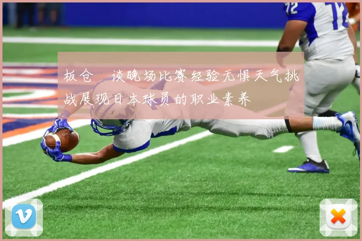 板仓滉谈晚场比赛经验无惧天气挑战展现日本球员的职业素养