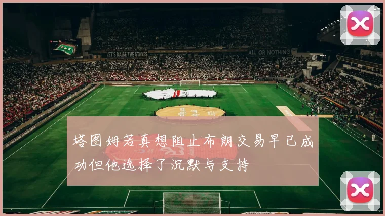 塔图姆若真想阻止布朗交易早已成功但他选择了沉默与支持